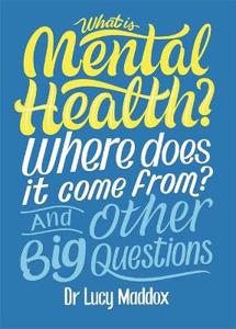 Cover page of the book 'What is Mental Health? Where does it come from? And Other Big Questions'